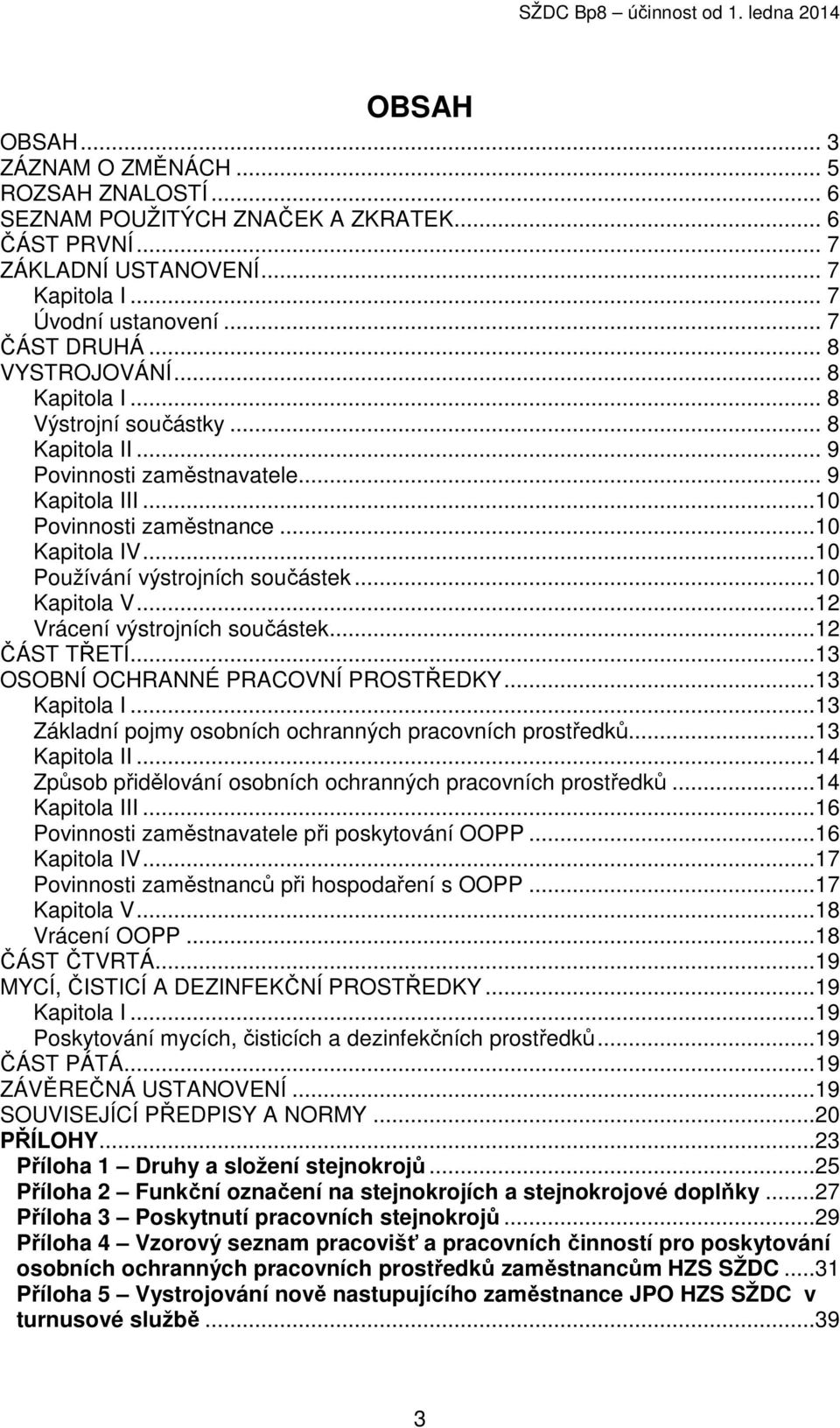 ..10 Používání výstrojních součástek...10 Kapitola V...12 Vrácení výstrojních součástek...12 ČÁST TŘETÍ...13 OSOBNÍ OCHRANNÉ PRACOVNÍ PROSTŘEDKY...13 Kapitola I.