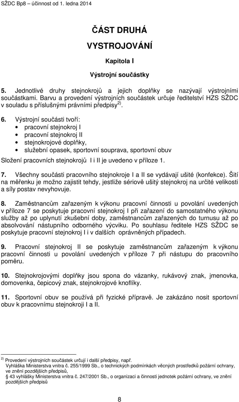 Výstrojní součásti tvoří: pracovní stejnokroj I pracovní stejnokroj II stejnokrojové doplňky, služební opasek, sportovní souprava, sportovní obuv Složení pracovních stejnokrojů I i II je uvedeno v