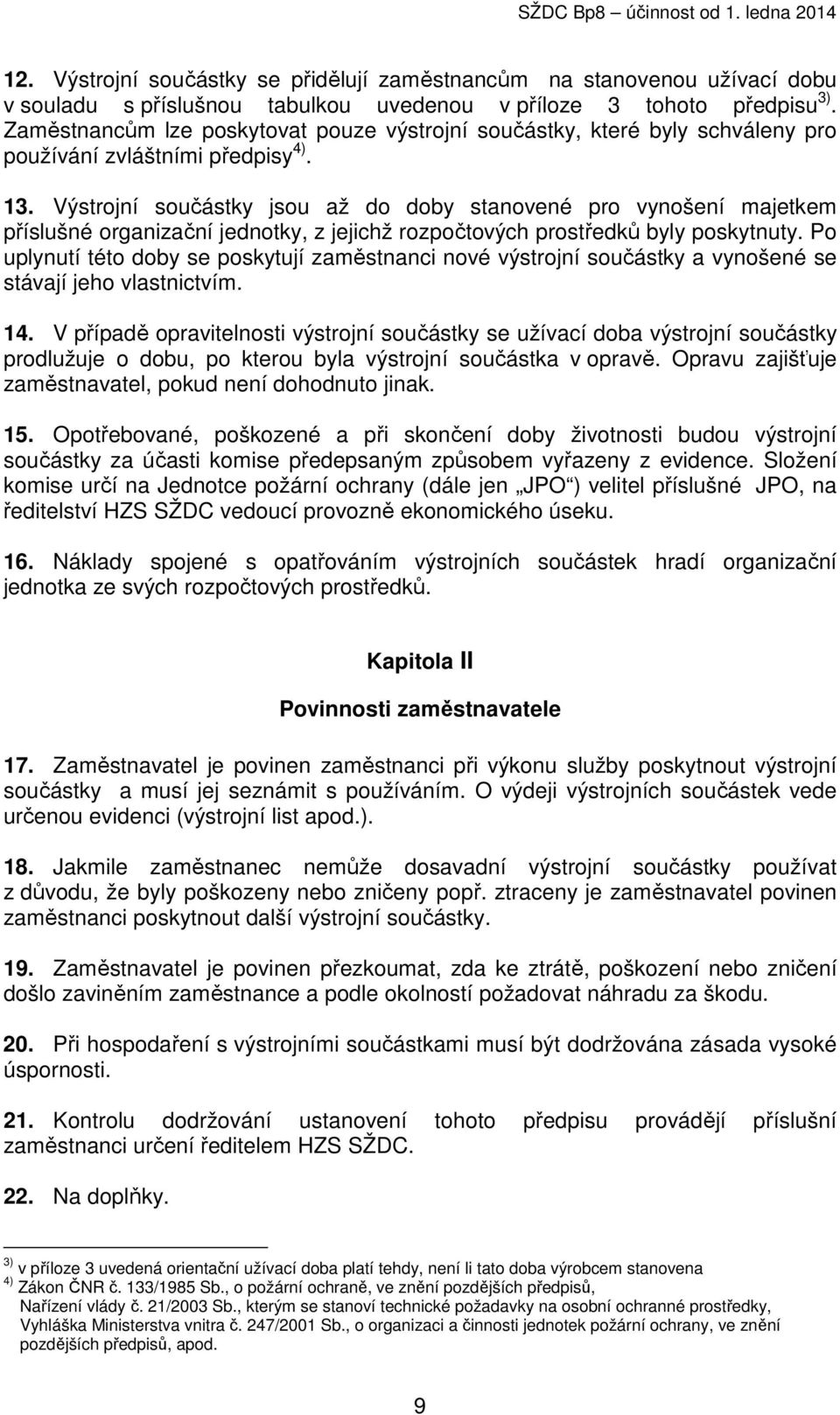 Výstrojní součástky jsou až do doby stanovené pro vynošení majetkem příslušné organizační jednotky, z jejichž rozpočtových prostředků byly poskytnuty.