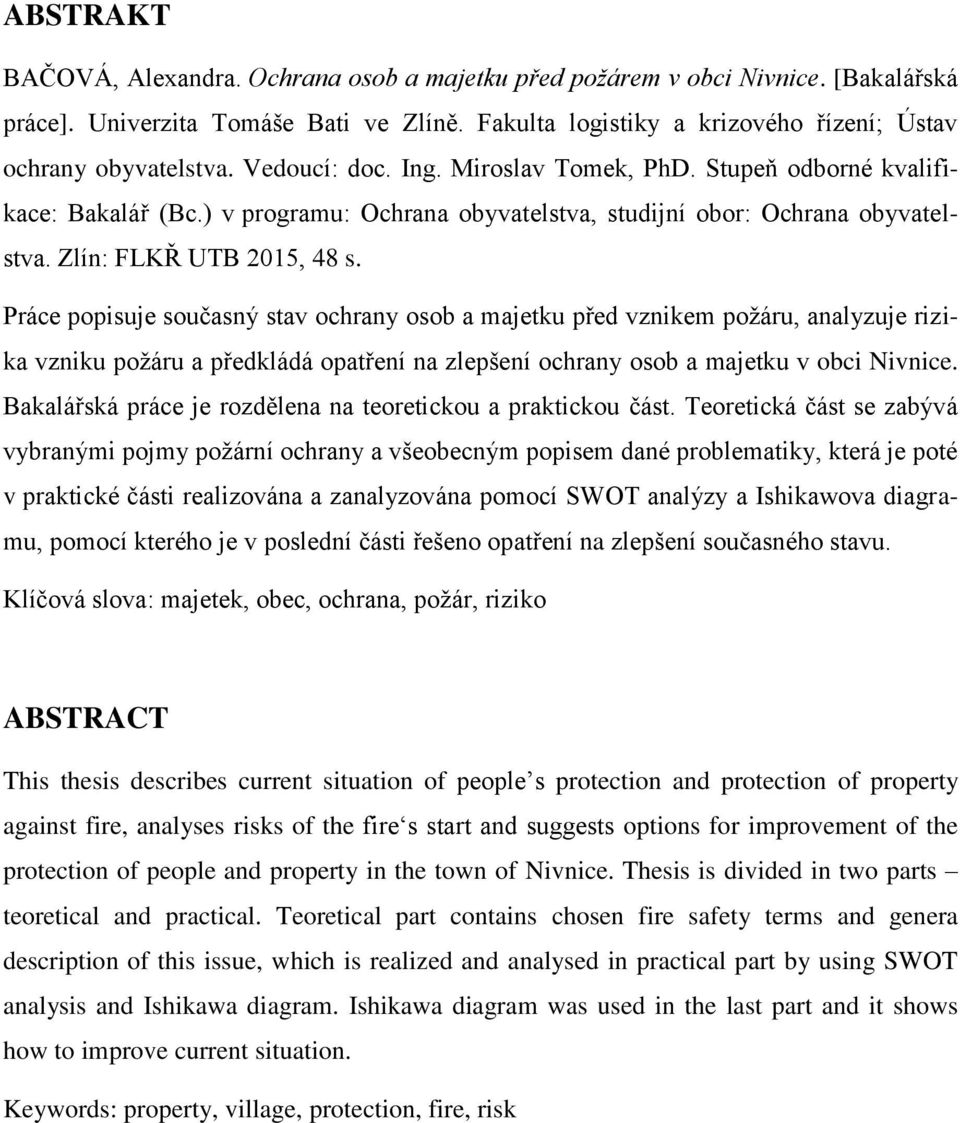 Práce popisuje současný stav ochrany osob a majetku před vznikem požáru, analyzuje rizika vzniku požáru a předkládá opatření na zlepšení ochrany osob a majetku v obci Nivnice.