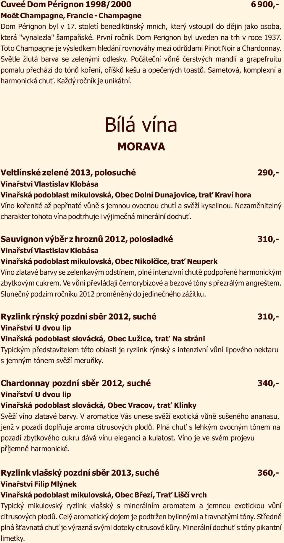 Počáteční vůně čerstvých mandlí a grapefruitu pomalu přechází do tónů koření, oříšků kešu a opečených toastů. Sametová, komplexní a harmonická chuť. Každý ročník je unikátní.