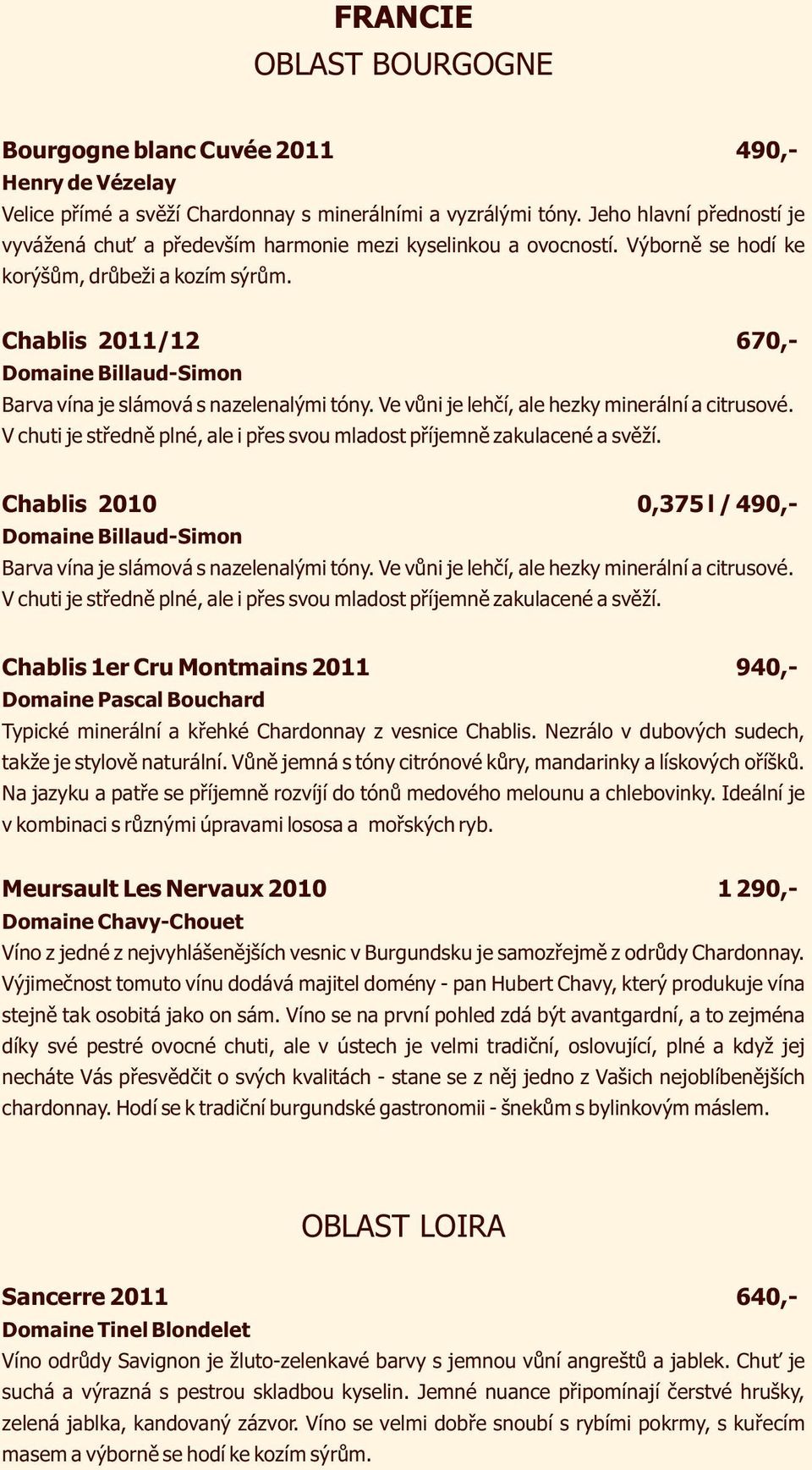 Chablis 2011/12 670,- Domaine Billaud-Simon Barva vína je slámová s nazelenalými tóny. Ve vůni je lehčí, ale hezky minerální a citrusové.