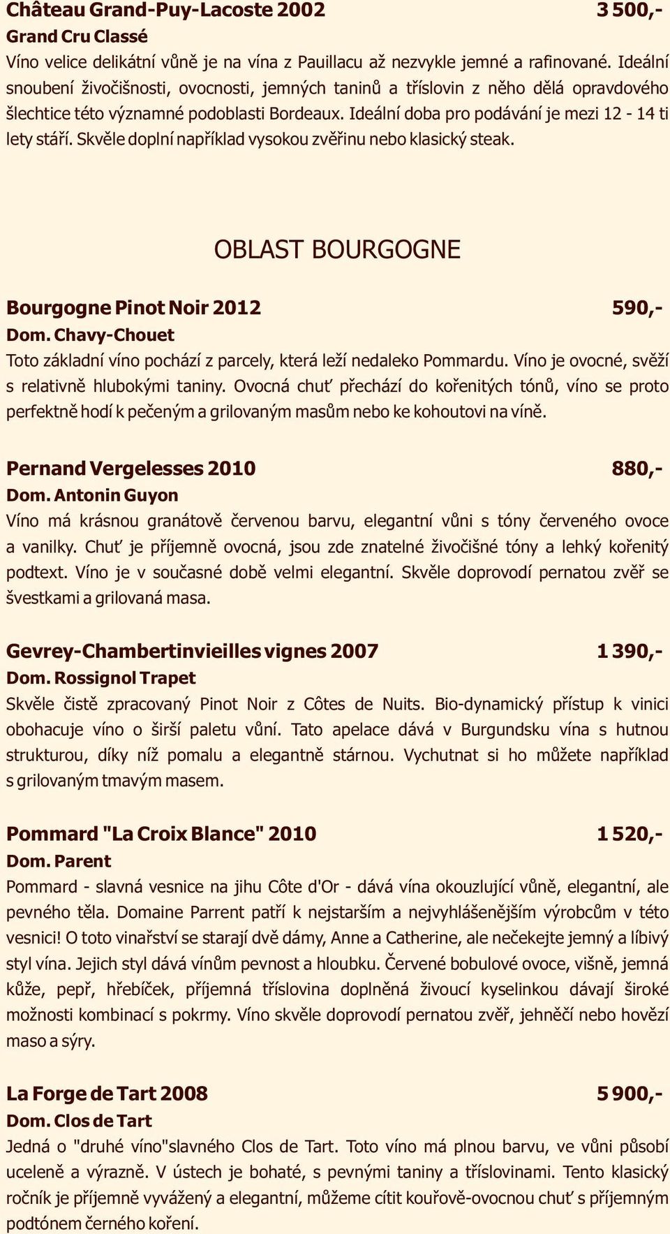 Skvěle doplní například vysokou zvěřinu nebo klasický steak. OBLAST BOURGOGNE Bourgogne Pinot Noir 2012 590,- Dom. Chavy-Chouet Toto základní víno pochází z parcely, která leží nedaleko Pommardu.