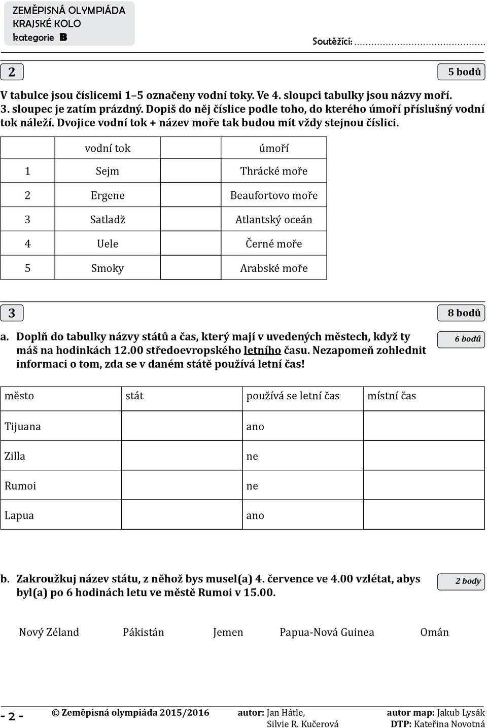 vodní tok úmoří 1 Sejm Thrácké moře 2 Ergene Beaufortovo moře 3 Satladž Atlantský oceán 4 Uele Černé moře 5 Smoky Arabské moře 3 a.