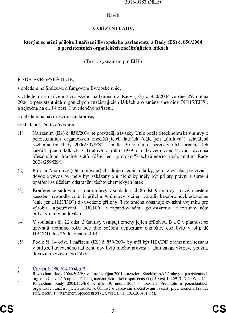 a Rady (ES) č. 850/2004 ze dne 29. dubna 2004 o perzistentních organických znečišťujících látkách a o změně směrnice 79/117/EHS 1, a zejména na čl. 14 odst.