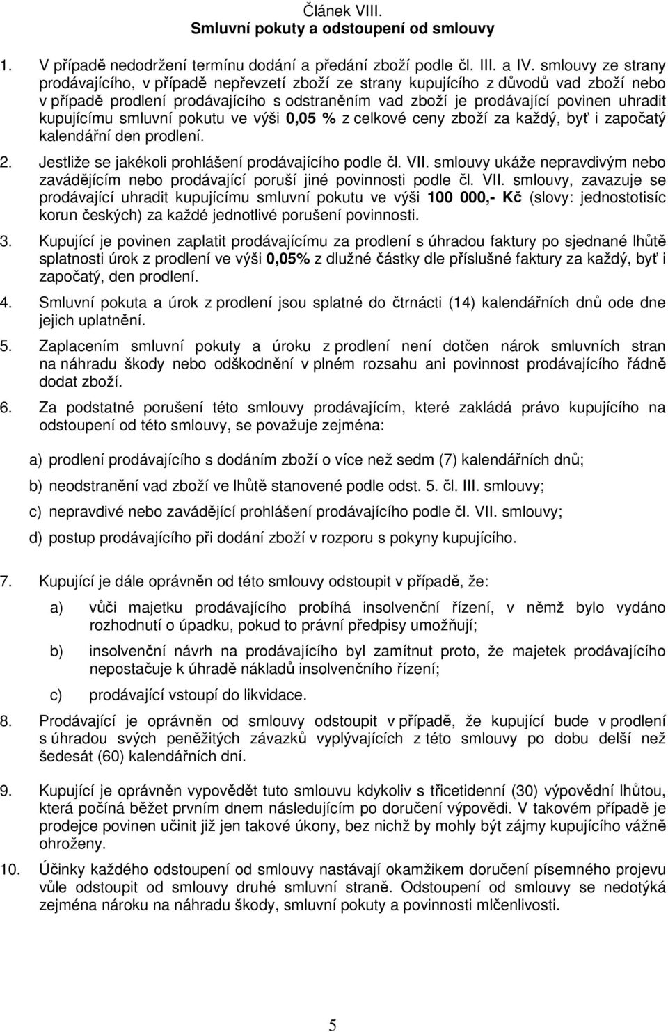 kupujícímu smluvní pokutu ve výši 0,05 % z celkové ceny zboží za každý, byť i započatý kalendářní den prodlení. 2. Jestliže se jakékoli prohlášení prodávajícího podle čl. VII.