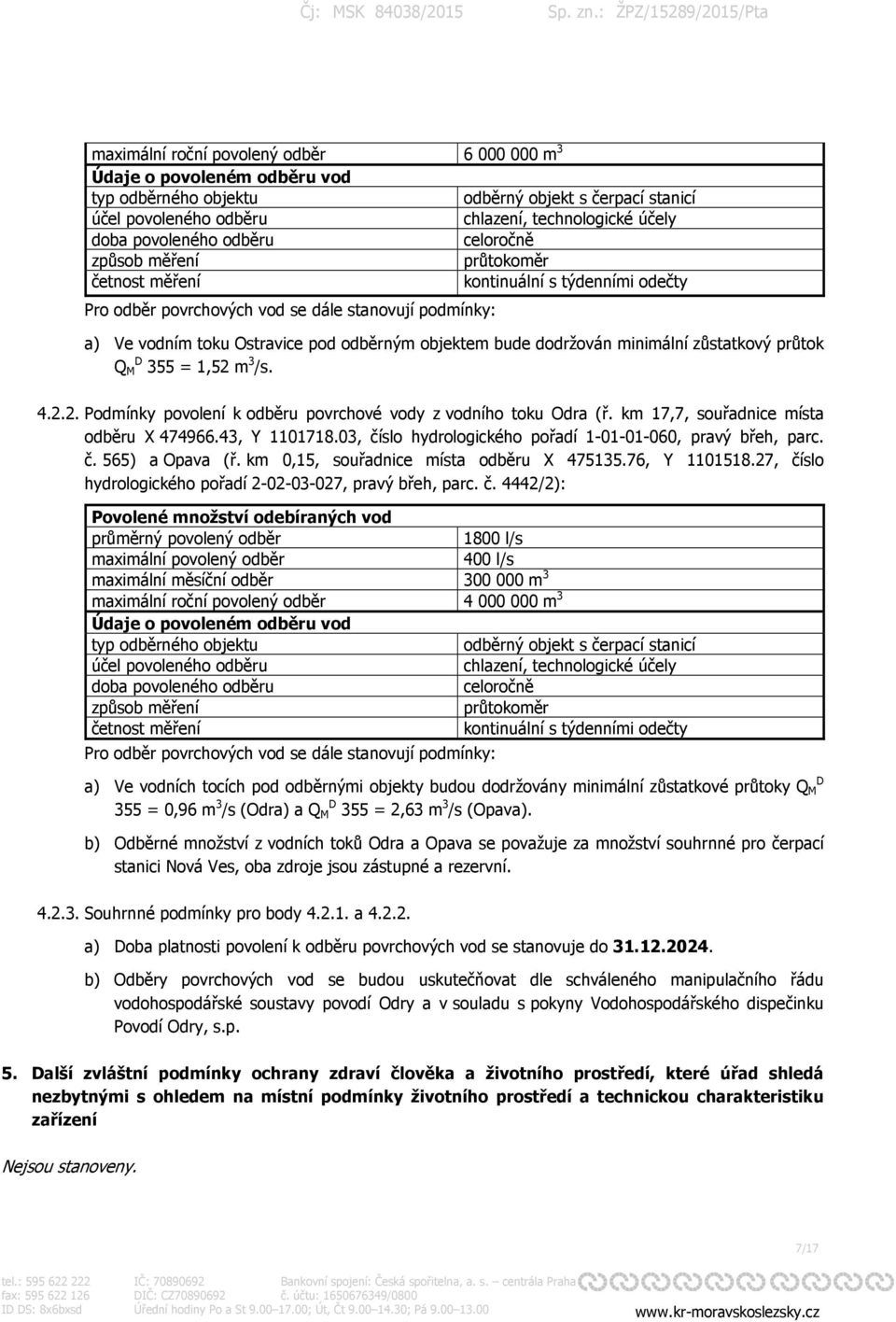 dodržován minimální zůstatkový průtok Q M D 355 = 1,52 m 3 /s. 4.2.2. Podmínky povolení k odběru povrchové vody z vodního toku Odra (ř. km 17,7, souřadnice místa odběru X 474966.43, Y 1101718.