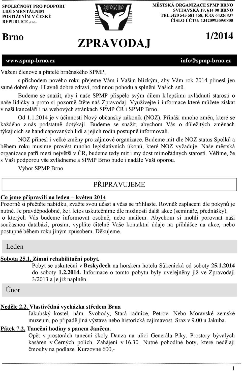 cz Vážení členové a přátelé brněnského SPMP, s příchodem nového roku přejeme Vám i Vašim blízkým, aby Vám rok 2014 přinesl jen samé dobré dny.