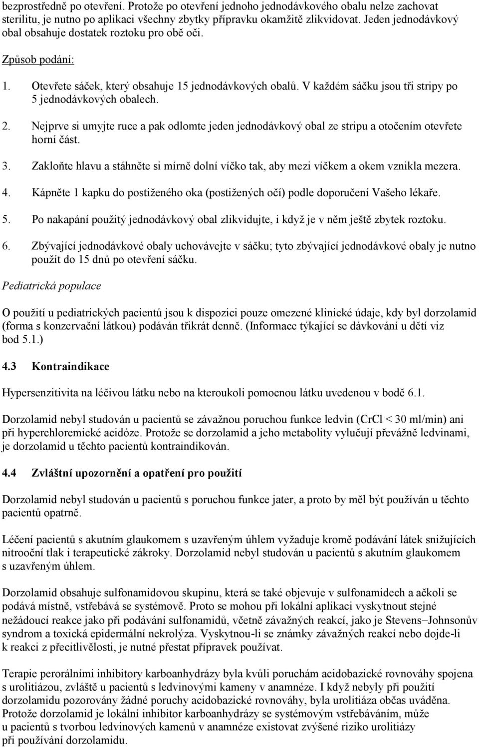 Nejprve si umyjte ruce a pak odlomte jeden jednodávkový obal ze stripu a otočením otevřete horní část. 3. Zakloňte hlavu a stáhněte si mírně dolní víčko tak, aby mezi víčkem a okem vznikla mezera. 4.