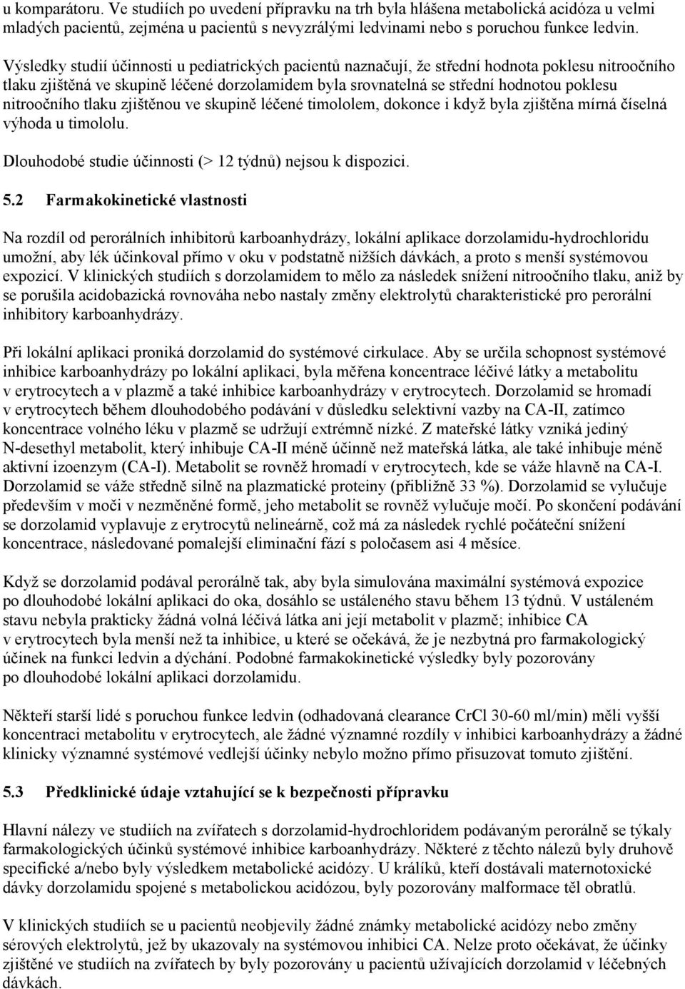 nitroočního tlaku zjištěnou ve skupině léčené timololem, dokonce i když byla zjištěna mírná číselná výhoda u timololu. Dlouhodobé studie účinnosti (> 12 týdnů) nejsou k dispozici. 5.