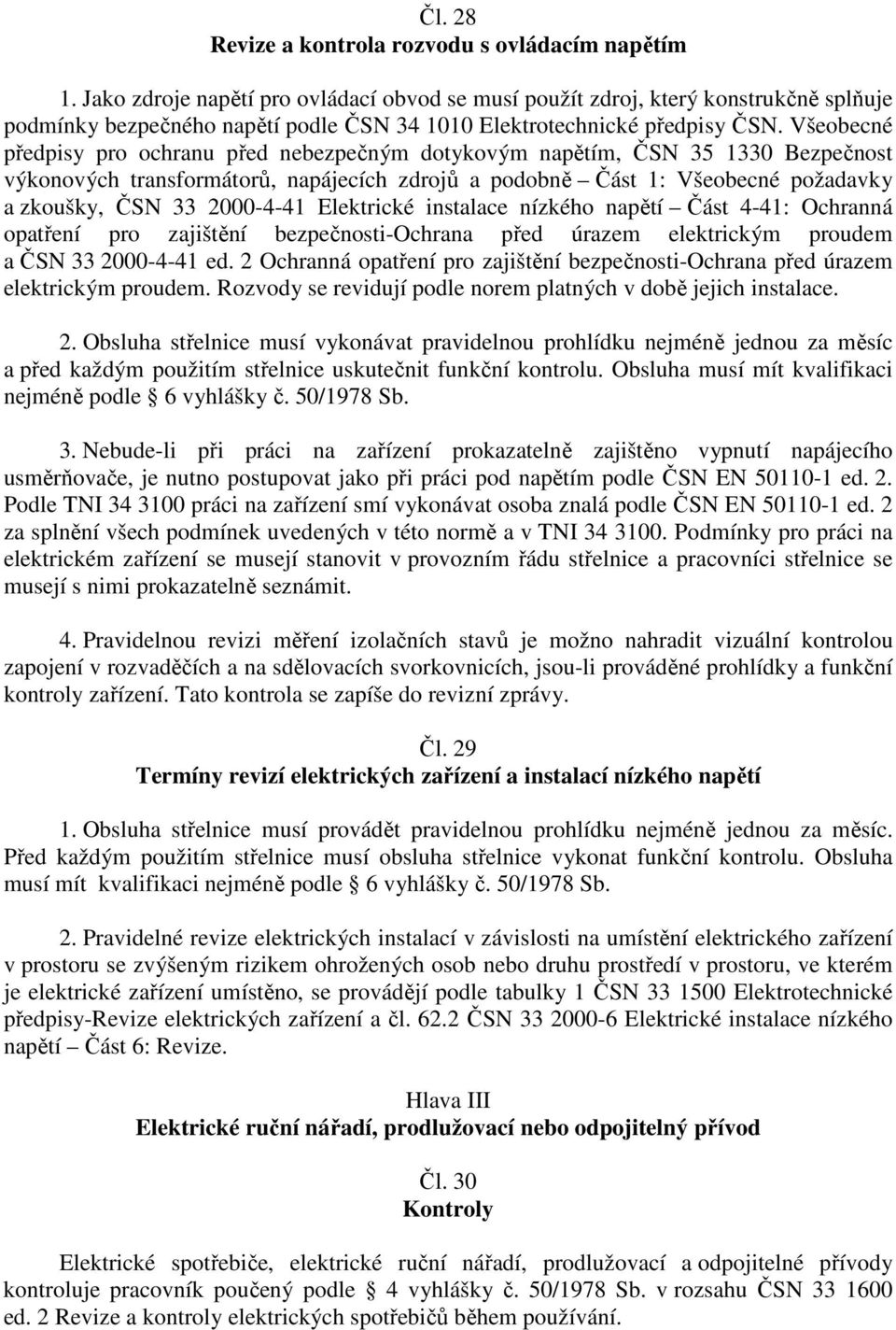 Všeobecné předpisy pro ochranu před nebezpečným dotykovým napětím, ČSN 35 1330 Bezpečnost výkonových transformátorů, napájecích zdrojů a podobně Část 1: Všeobecné požadavky a zkoušky, ČSN 33