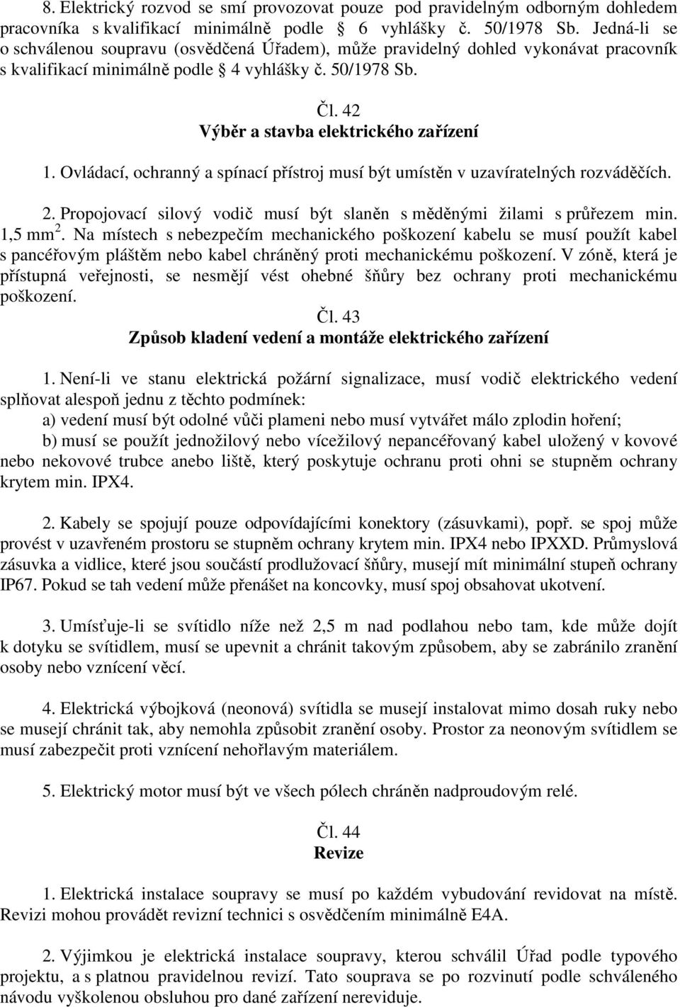 Ovládací, ochranný a spínací přístroj musí být umístěn v uzavíratelných rozváděčích. 2. Propojovací silový vodič musí být slaněn s měděnými žilami s průřezem min. 1,5 mm 2.