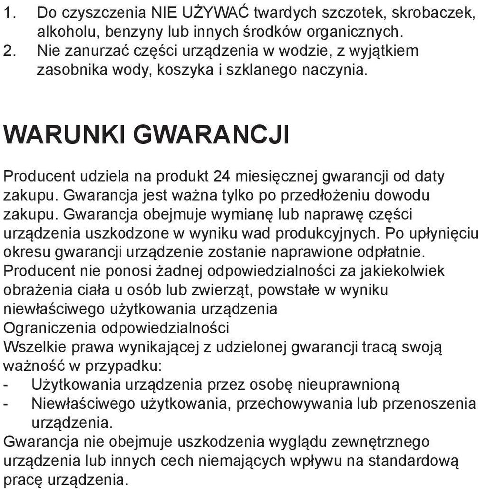 Gwarancja jest ważna tylko po przedłożeniu dowodu zakupu. Gwarancja obejmuje wymianę lub naprawę części urządzenia uszkodzone w wyniku wad produkcyjnych.