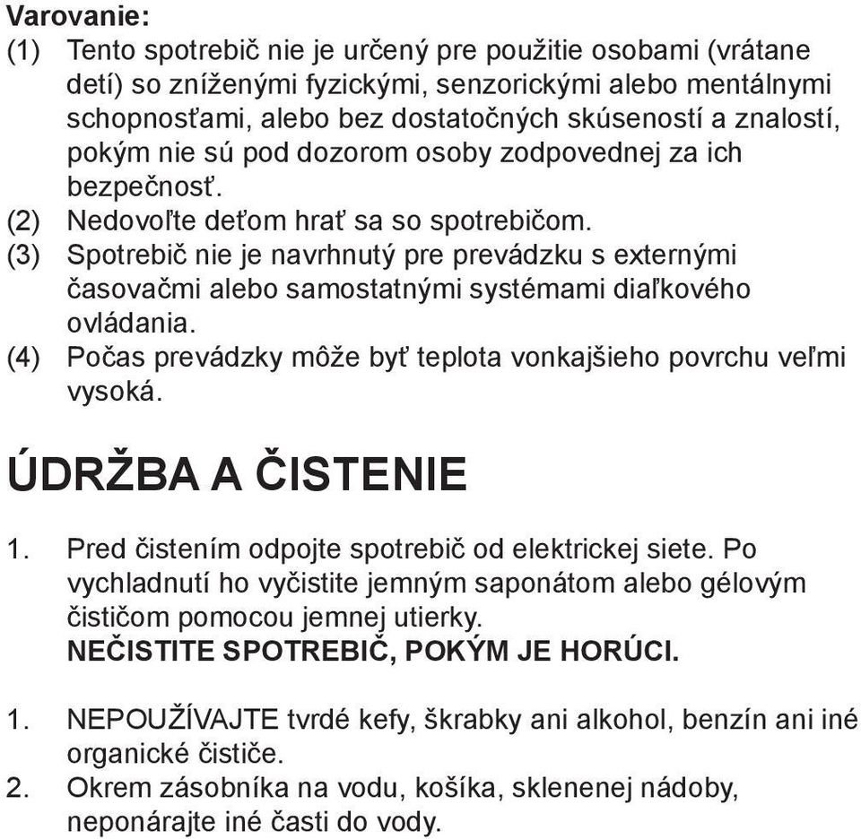 (3) Spotrebič nie je navrhnutý pre prevádzku s externými časovačmi alebo samostatnými systémami diaľkového ovládania. (4) Počas prevádzky môže byť teplota vonkajšieho povrchu veľmi vysoká.