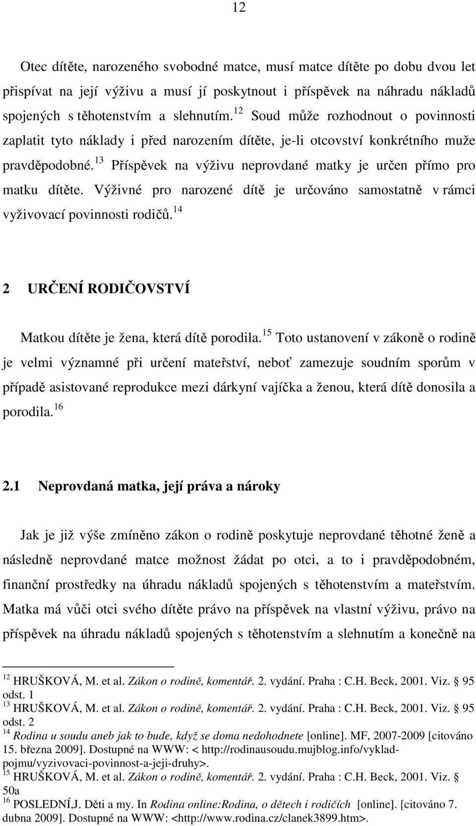 13 Příspěvek na výživu neprovdané matky je určen přímo pro matku dítěte. Výživné pro narozené dítě je určováno samostatně v rámci vyživovací povinnosti rodičů.