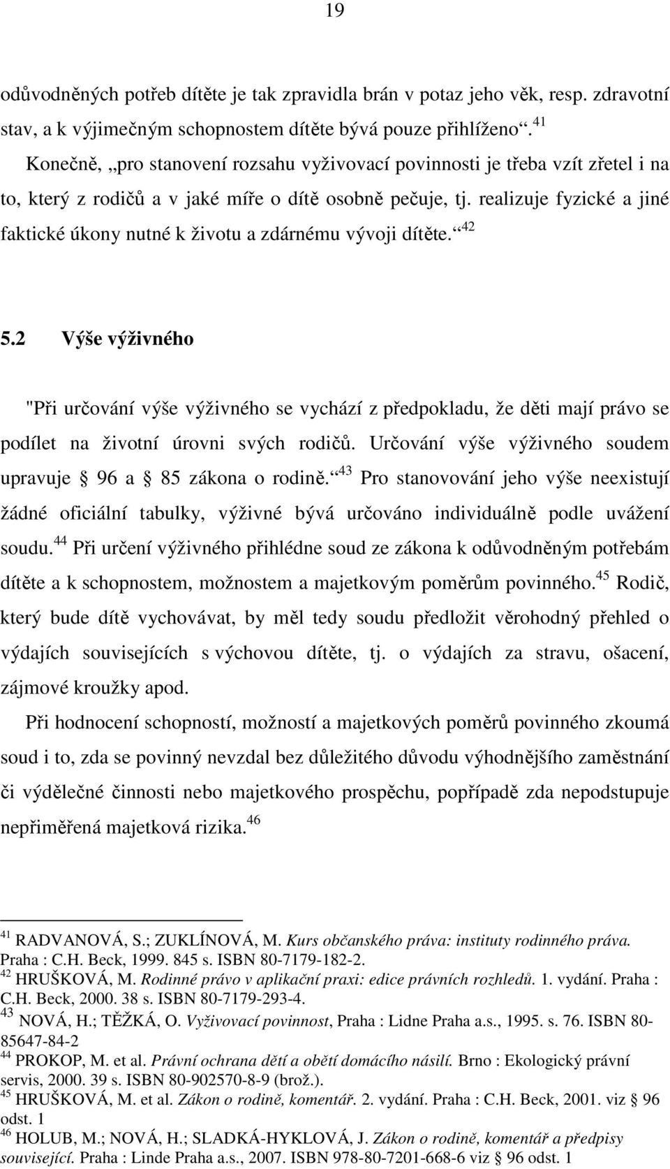 realizuje fyzické a jiné faktické úkony nutné k životu a zdárnému vývoji dítěte. 42 5.