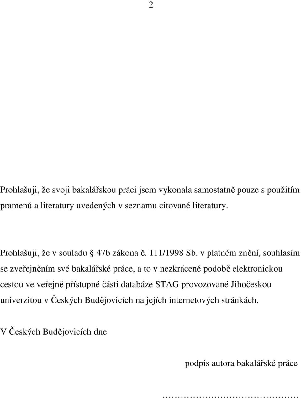 v platném znění, souhlasím se zveřejněním své bakalářské práce, a to v nezkrácené podobě elektronickou cestou ve veřejně