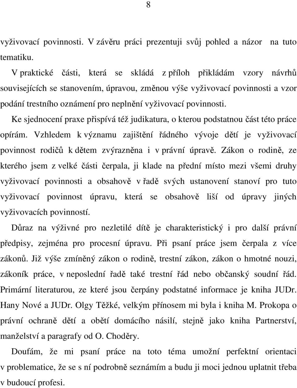 povinnosti. Ke sjednocení praxe přispívá též judikatura, o kterou podstatnou část této práce opírám.