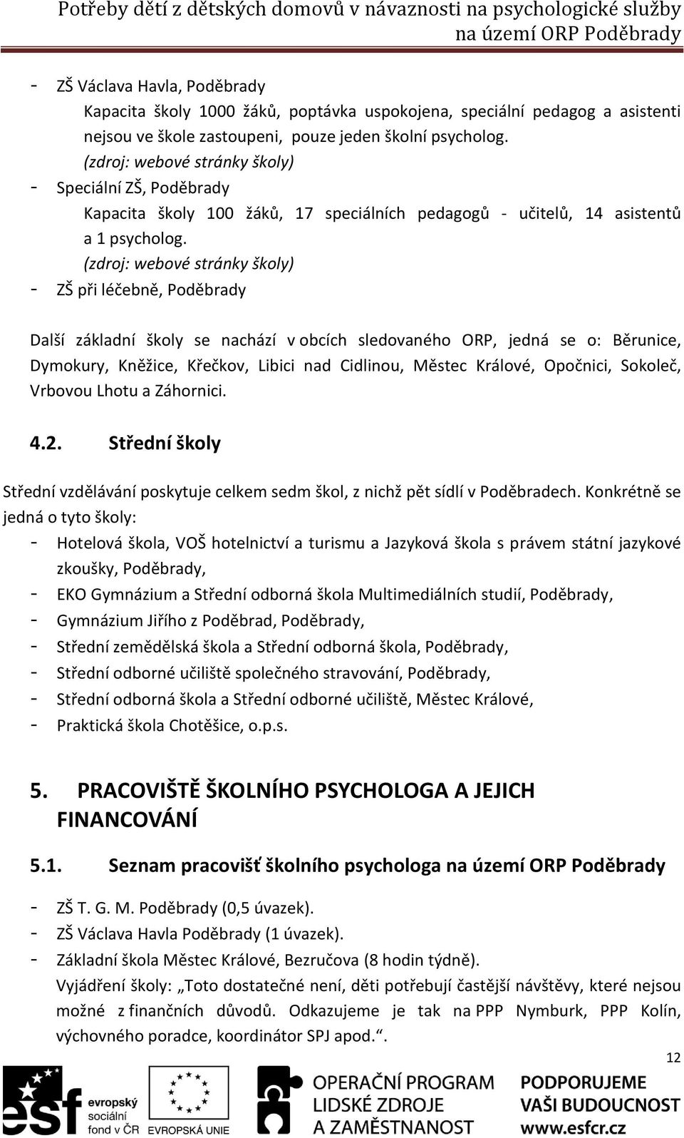 (zdroj: webové stránky školy) - Speciální ZŠ, Poděbrady Kapacita školy 100 žáků, 17 speciálních pedagogů - učitelů, 14 asistentů a 1 psycholog.