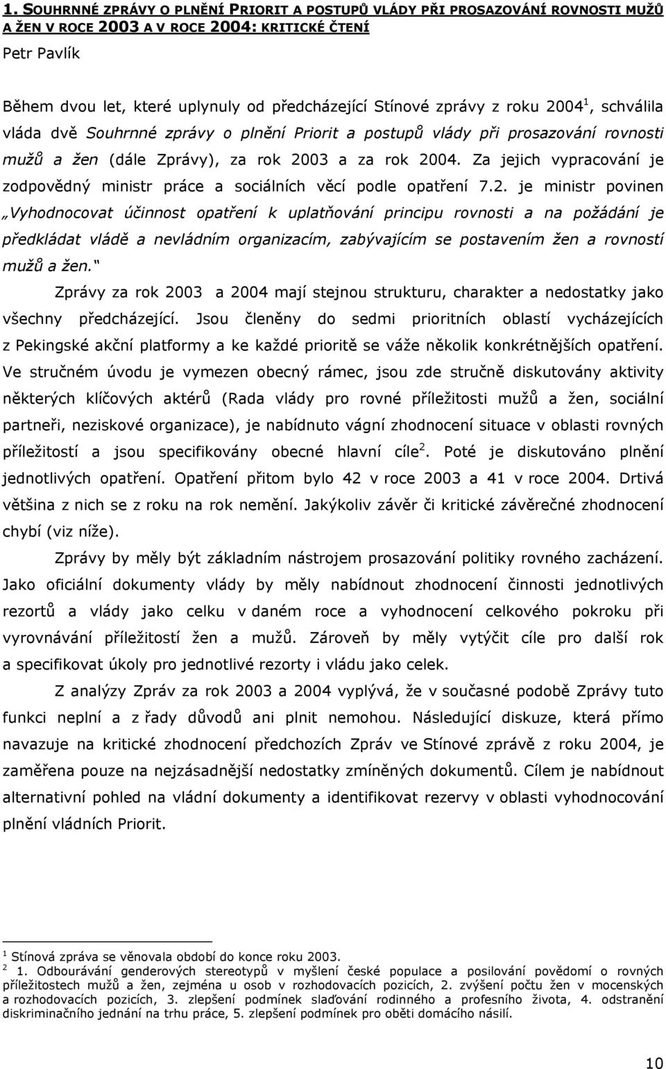 Za jejich vypracování je zodpovědný ministr práce a sociálních věcí podle opatření 7.2.