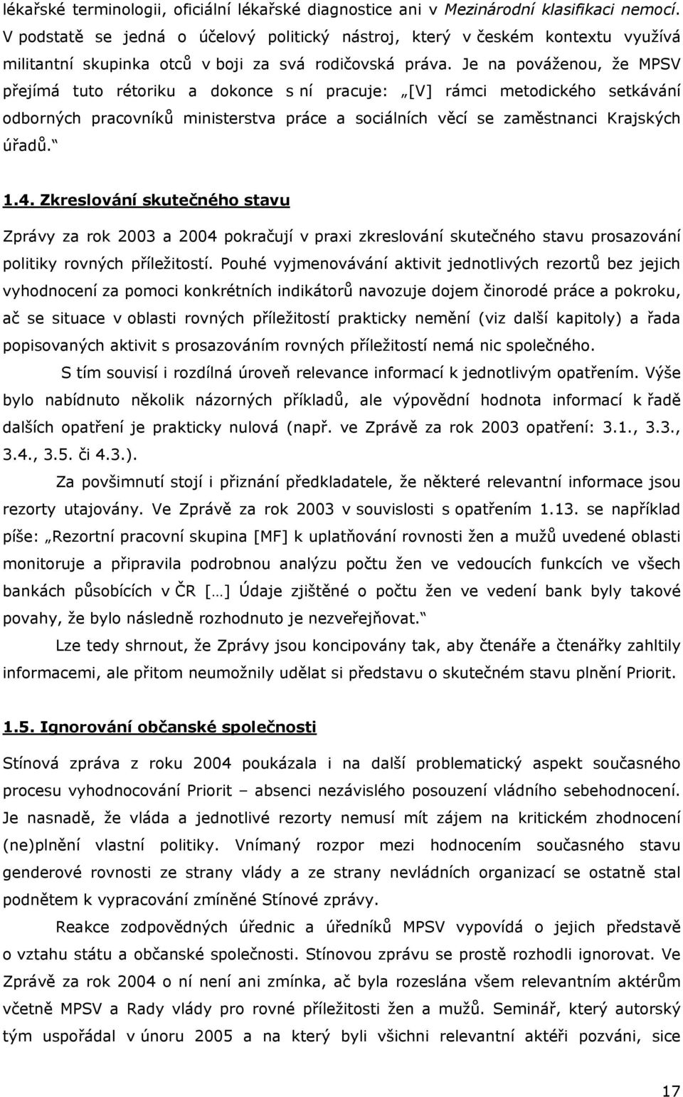 Je na pováženou, že MPSV přejímá tuto rétoriku a dokonce s ní pracuje: [V] rámci metodického setkávání odborných pracovníků ministerstva práce a sociálních věcí se zaměstnanci Krajských úřadů. 1.4.