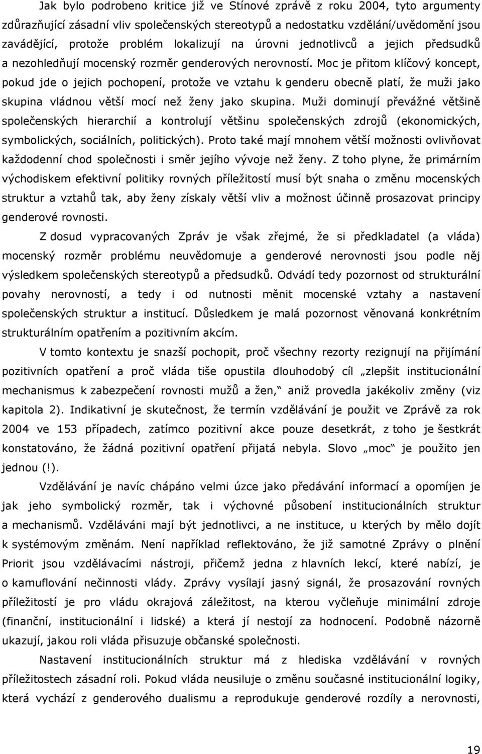 Moc je přitom klíčový koncept, pokud jde o jejich pochopení, protože ve vztahu k genderu obecně platí, že muži jako skupina vládnou větší mocí než ženy jako skupina.