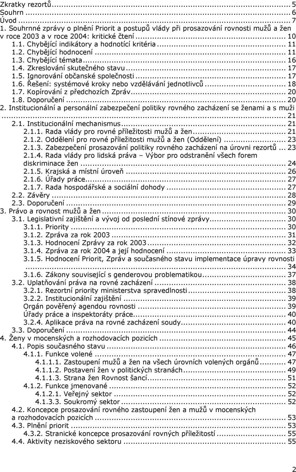 .. 18 1.7. Kopírování z předchozích Zpráv... 20 1.8. Doporučení... 20 2. Institucionální a personální zabezpečení politiky rovného zacházení se ženami a s muži... 21 2.1. Institucionální mechanismus.