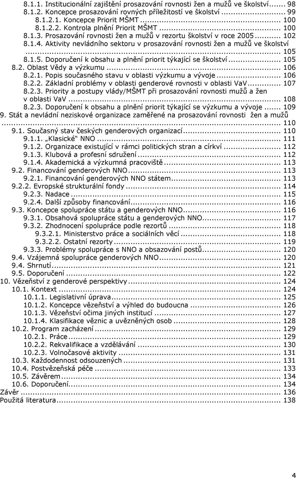 .. 105 8.2. Oblast Vědy a výzkumu... 106 8.2.1. Popis současného stavu v oblasti výzkumu a vývoje... 106 8.2.2. Základní problémy v oblasti genderové rovnosti v oblasti VaV... 107 8.2.3.