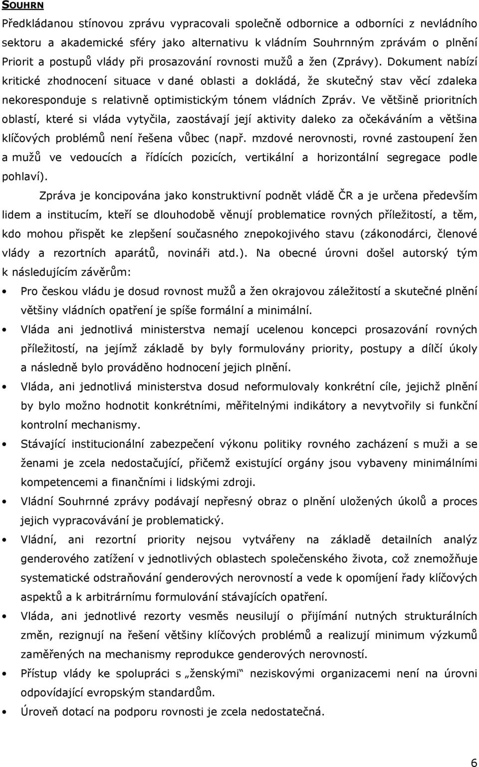 Dokument nabízí kritické zhodnocení situace v dané oblasti a dokládá, že skutečný stav věcí zdaleka nekoresponduje s relativně optimistickým tónem vládních Zpráv.