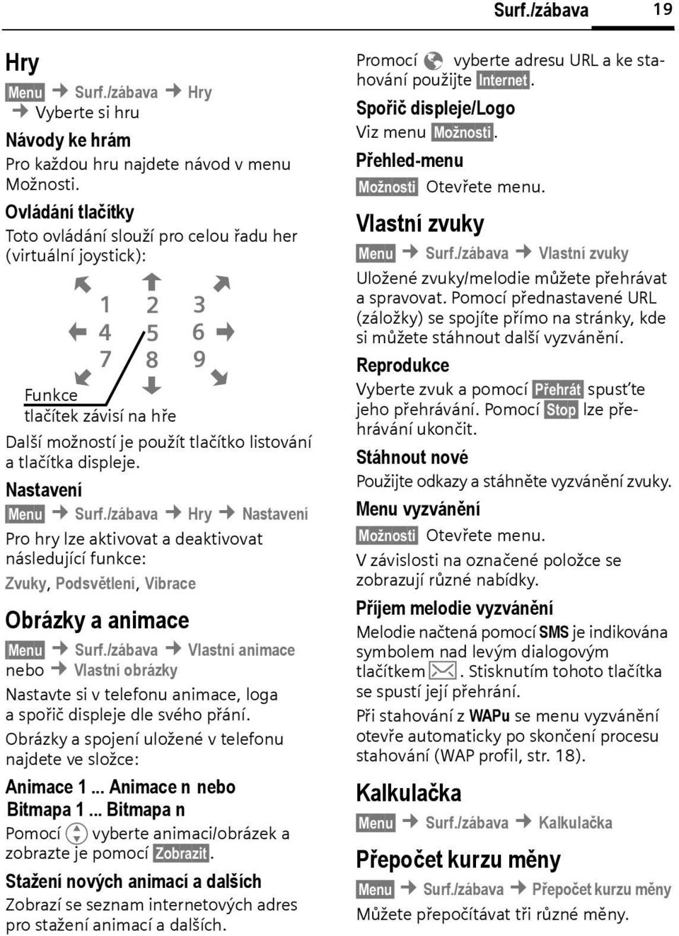 Nastavení Menu Surf./záava Hry Nastavení Pro hry lze aktivovat a deaktivovat následující funkce: Zvuky, Podsvětlení, Virace Orázky a animace Menu Surf.