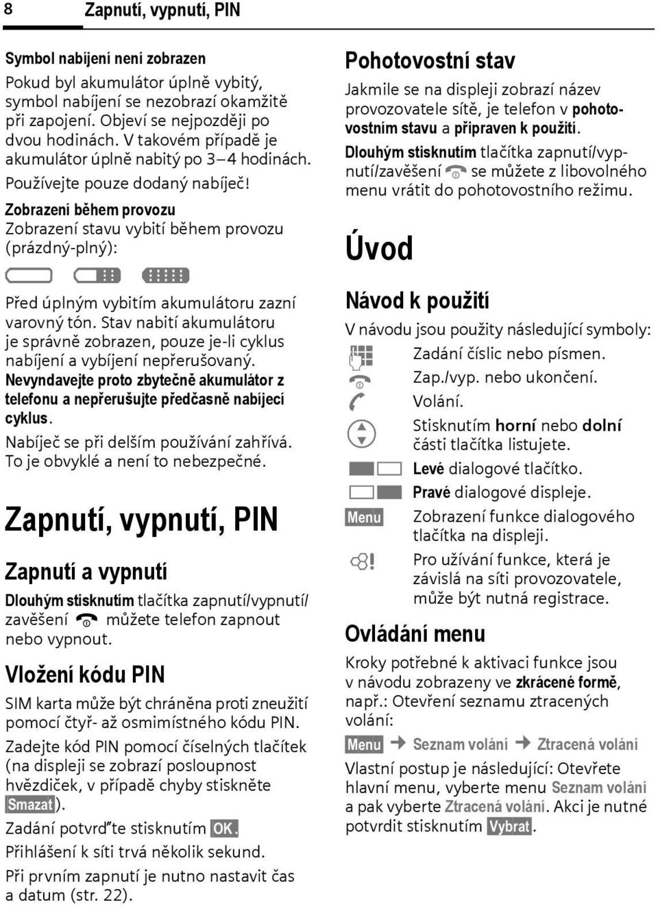Zorazení ěhem provozu Zorazení stavu vyití ěhem provozu (prázdný-plný): a d g Před úplným vyitím akumulátoru zazní varovný tón.