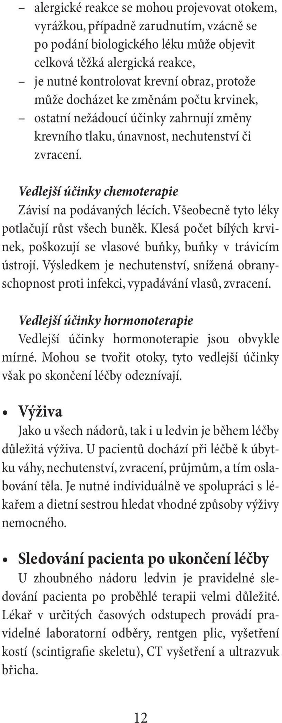 Všeobecně tyto léky potlačují růst všech buněk. Klesá počet bílých krvinek, poškozují se vlasové buňky, buňky v trávicím ústrojí.