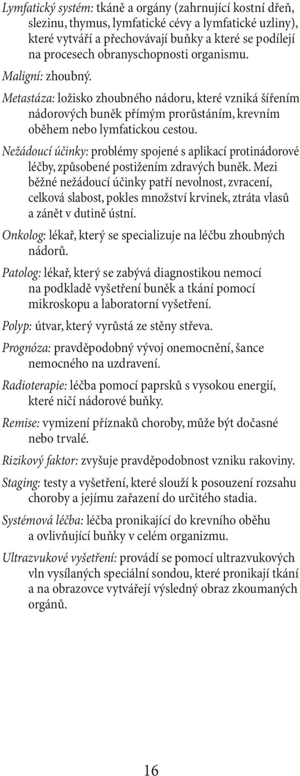 Nežádoucí účinky: problémy spojené s aplikací protinádorové léčby, způsobené postižením zdravých buněk.