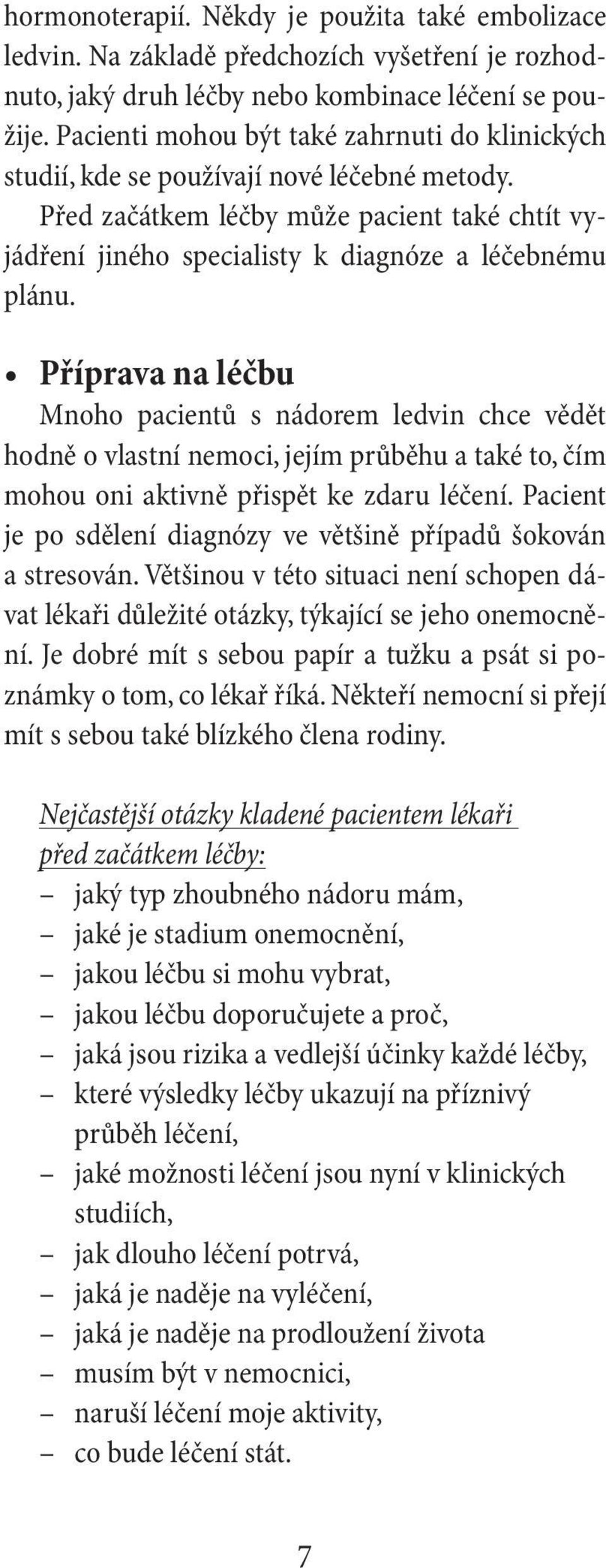 Příprava na léčbu Mnoho pacientů s nádorem ledvin chce vědět hodně o vlastní nemoci, jejím průběhu a také to, čím mohou oni aktivně přispět ke zdaru léčení.