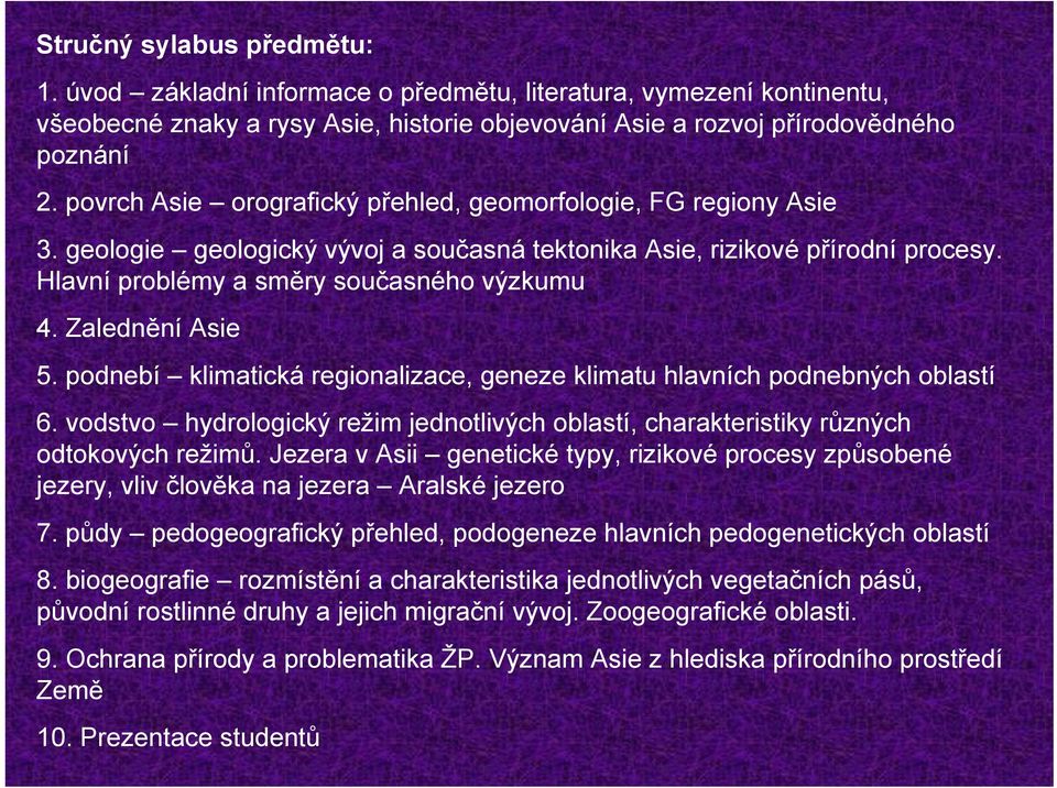 Zalednění Asie 5. podnebí klimatická regionalizace, geneze klimatu hlavních podnebných oblastí 6. vodstvo hydrologický režim jednotlivých oblastí, charakteristiky různých odtokových režimů.
