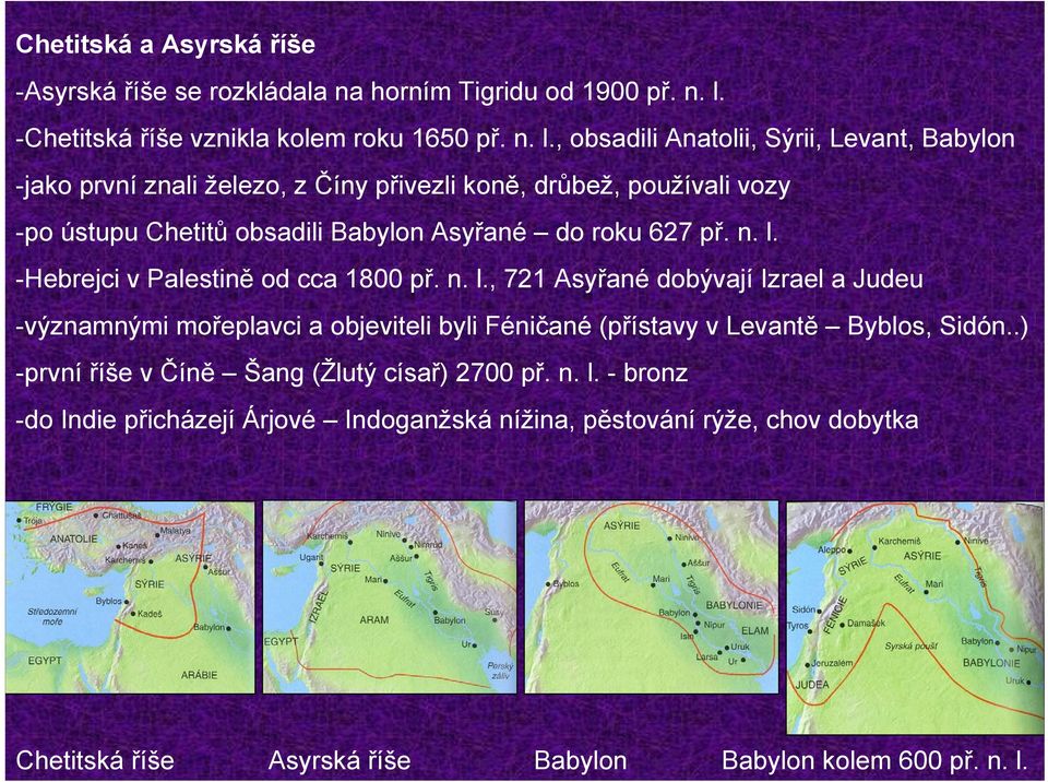 , obsadili Anatolii, Sýrii, Levant, Babylon -jako první znali železo, z Číny přivezli koně, drůbež, používali vozy -po ústupu Chetitů obsadili Babylon Asyřané do roku 627