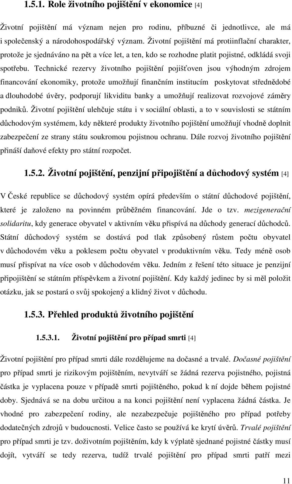 Technické rezervy životního pojištění pojišťoven jsou výhodným zdrojem financování ekonomiky, protože umožňují finančním institucím poskytovat střednědobé a dlouhodobé úvěry, podporují likviditu