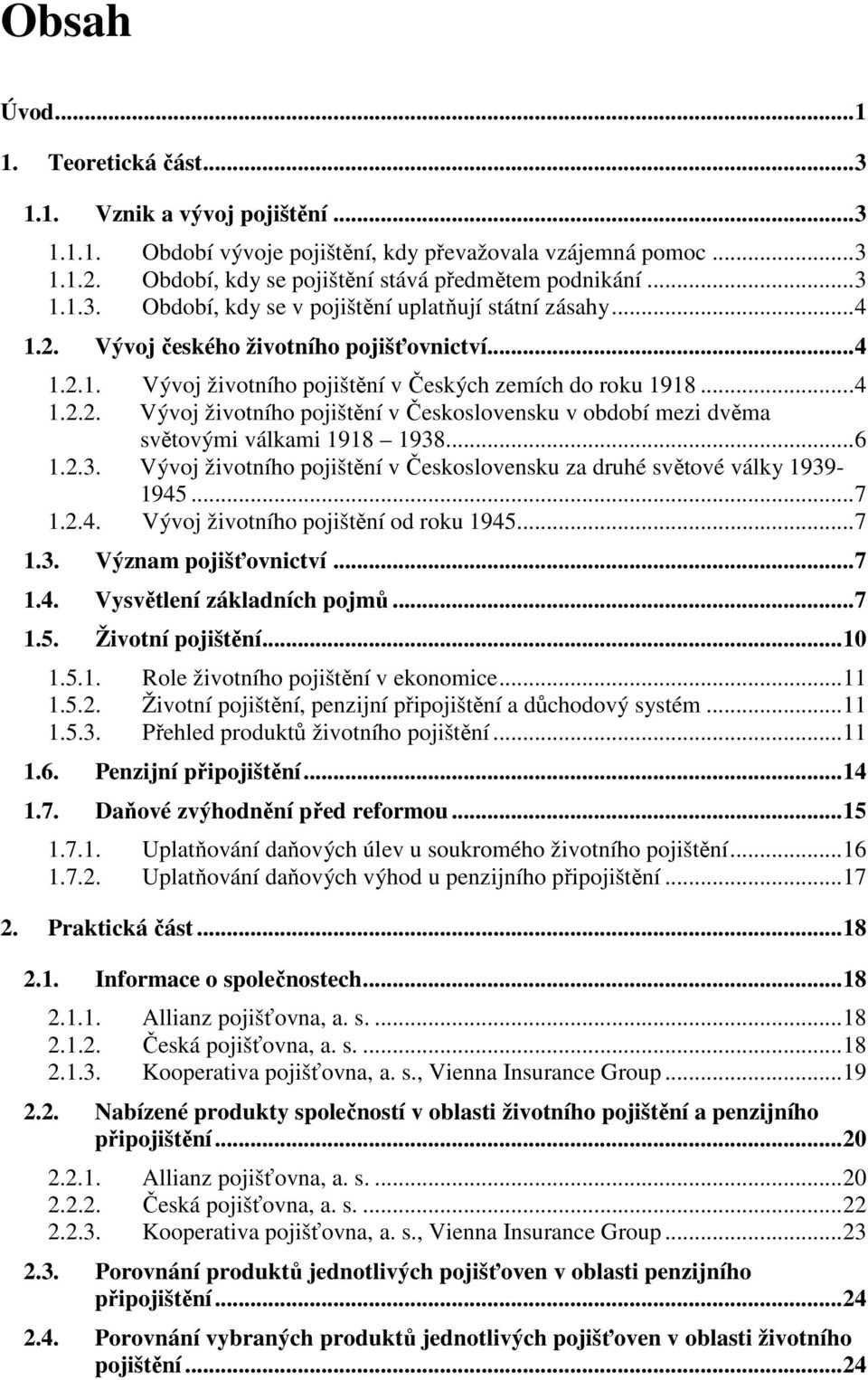 ..6 1.2.3. Vývoj životního pojištění v Československu za druhé světové války 1939-1945...7 1.2.4. Vývoj životního pojištění od roku 1945...7 1.3. Význam pojišťovnictví...7 1.4. Vysvětlení základních pojmů.