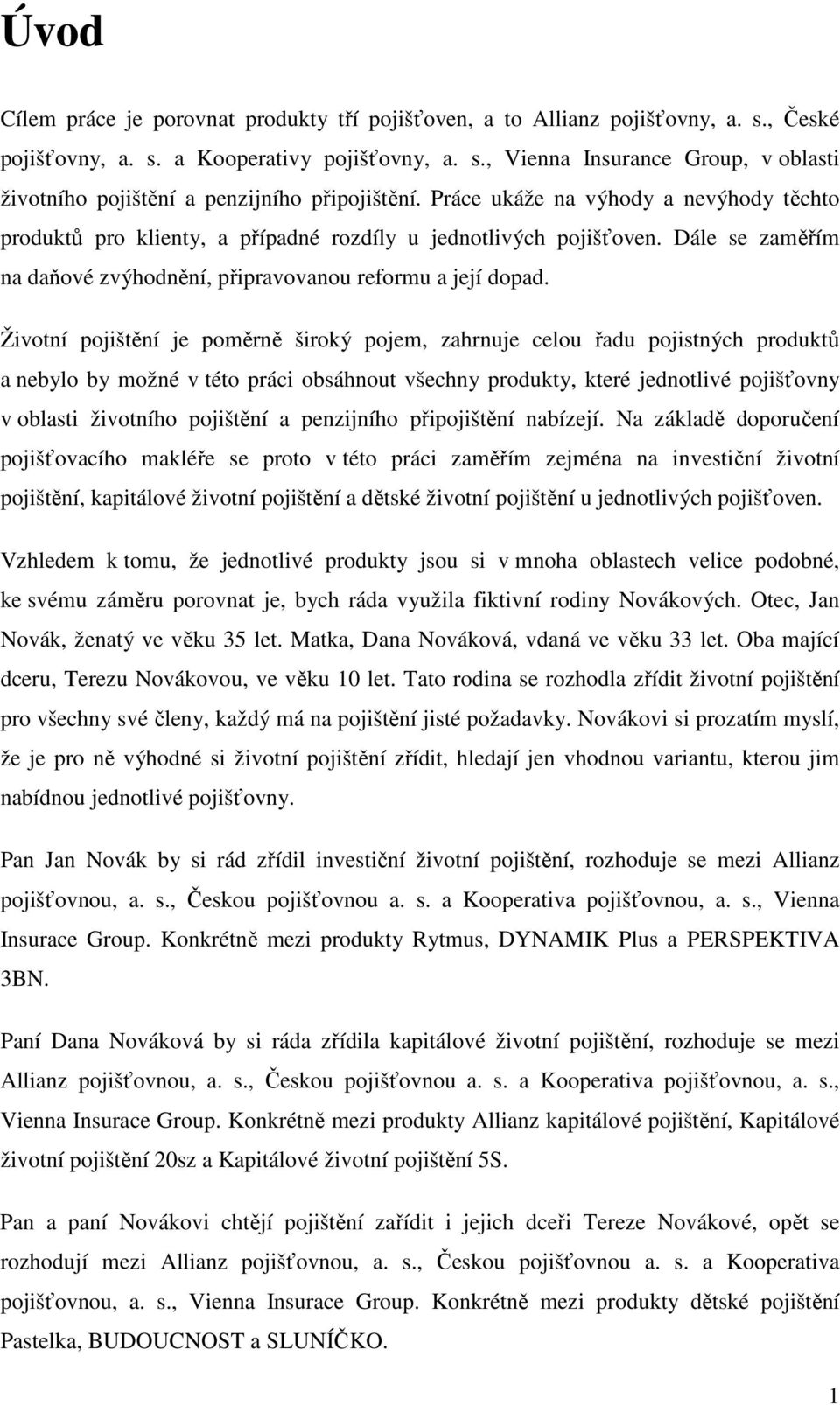 Životní pojištění je poměrně široký pojem, zahrnuje celou řadu pojistných produktů a nebylo by možné v této práci obsáhnout všechny produkty, které jednotlivé pojišťovny v oblasti životního pojištění