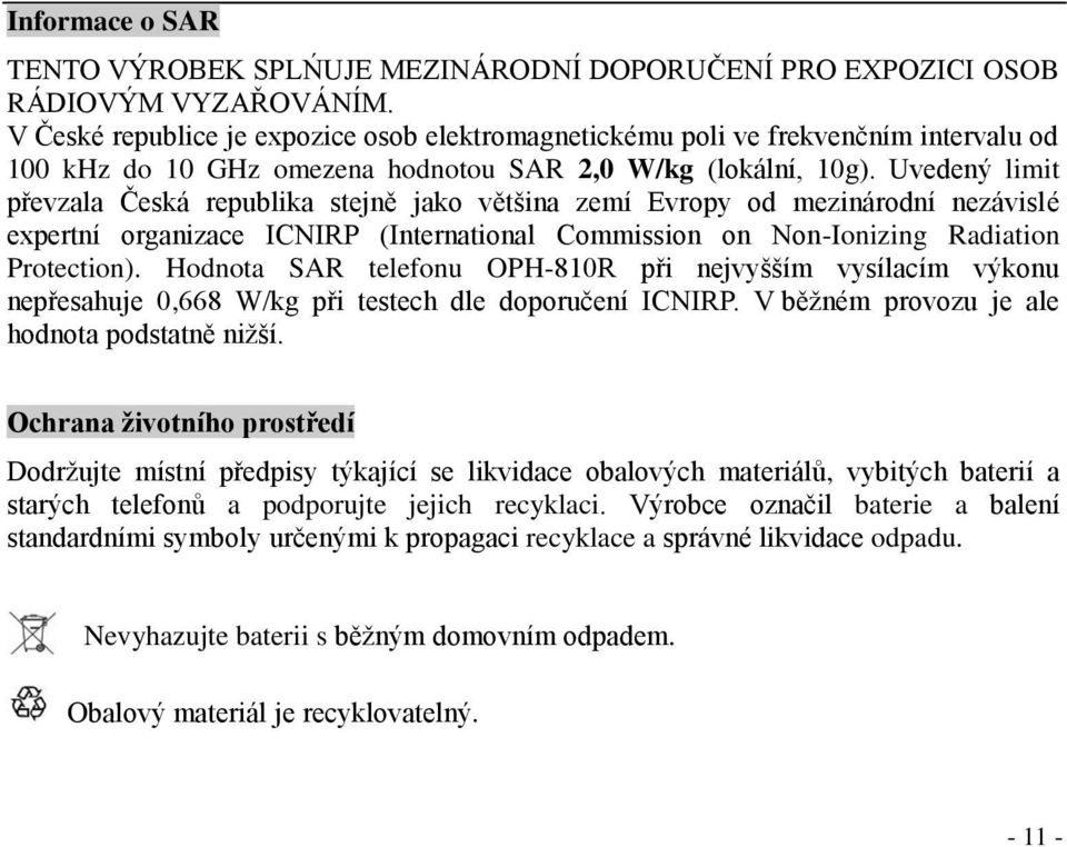 Uvedený limit převzala Česká republika stejně jako většina zemí Evropy od mezinárodní nezávislé expertní organizace ICNIRP (International Commission on Non-Ionizing Radiation Protection).