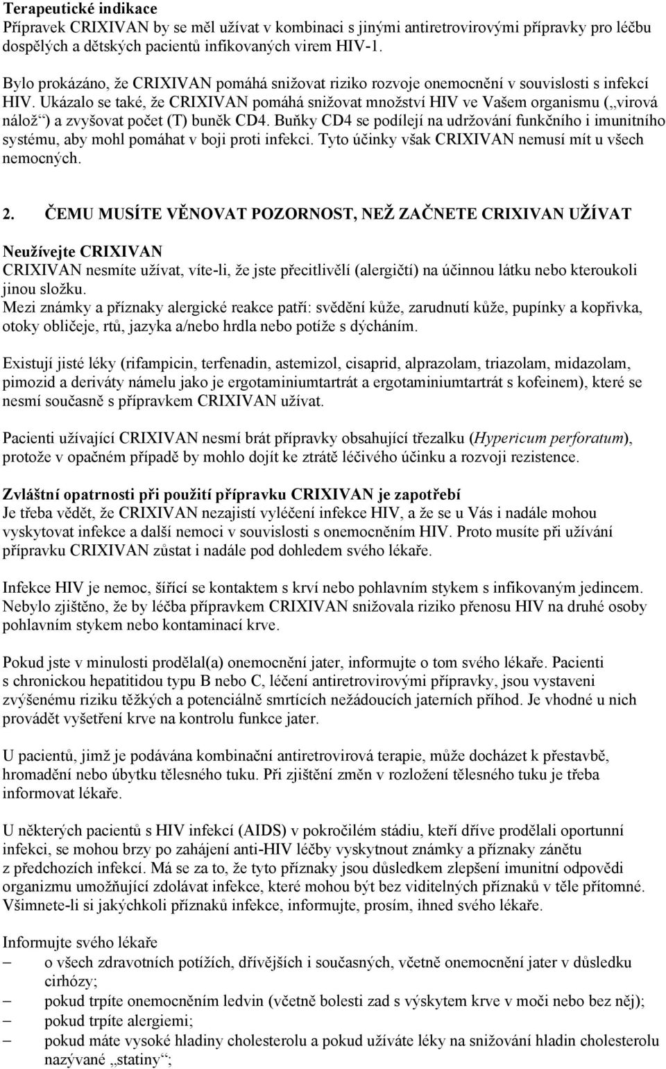 Ukázalo se také, že CRIXIVAN pomáhá snižovat množství HIV ve Vašem organismu ( virová nálož ) a zvyšovat počet (T) buněk CD4.