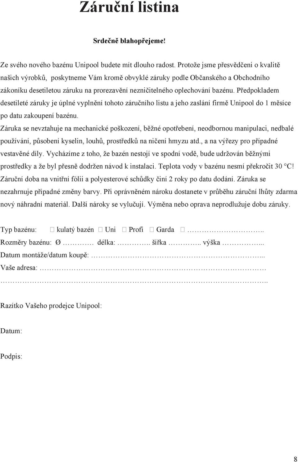 Předpokladem desetileté záruky je úplné vyplnění tohoto záručního listu a jeho zaslání firmě Unipool do 1 měsíce po datu zakoupení bazénu.