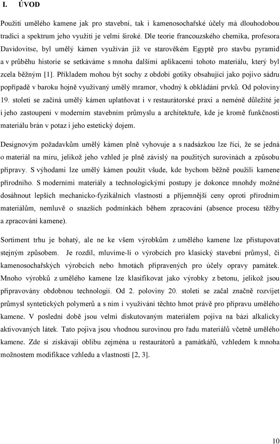 materiálu, který byl zcela běžným [1]. Příkladem mohou být sochy z období gotiky obsahující jako pojivo sádru popřípadě v baroku hojně využívaný umělý mramor, vhodný k obkládání prvků. Od poloviny 19.