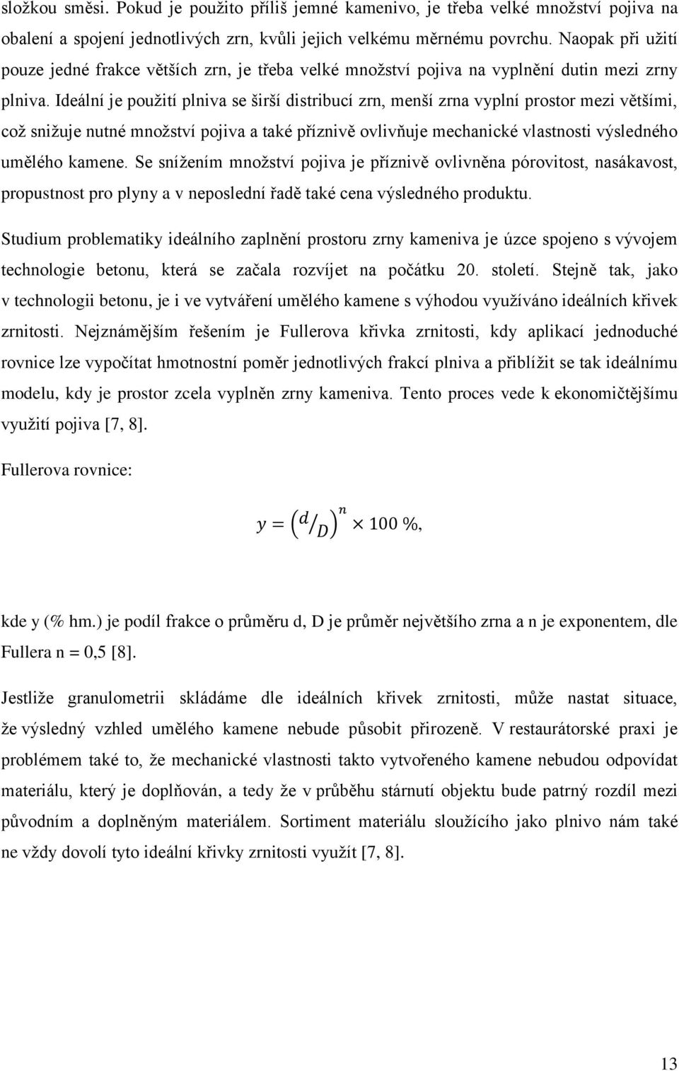 Ideální je použití plniva se širší distribucí zrn, menší zrna vyplní prostor mezi většími, což snižuje nutné množství pojiva a také příznivě ovlivňuje mechanické vlastnosti výsledného umělého kamene.