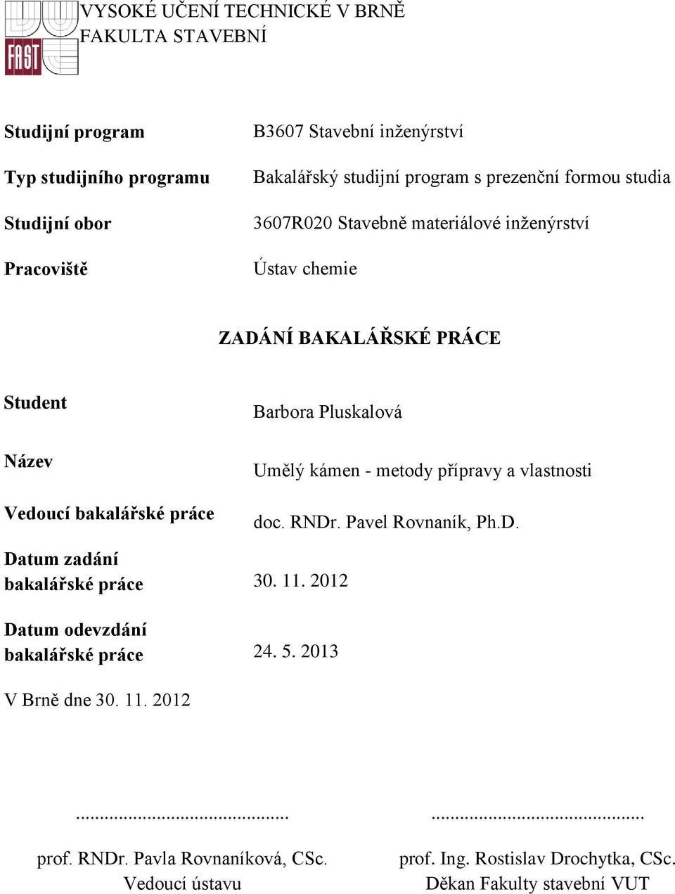 Pluskalová Umělý kámen - metody přípravy a vlastnosti doc. RNDr. Pavel Rovnaník, Ph.D. Datum zadání bakalářské práce 30. 11.