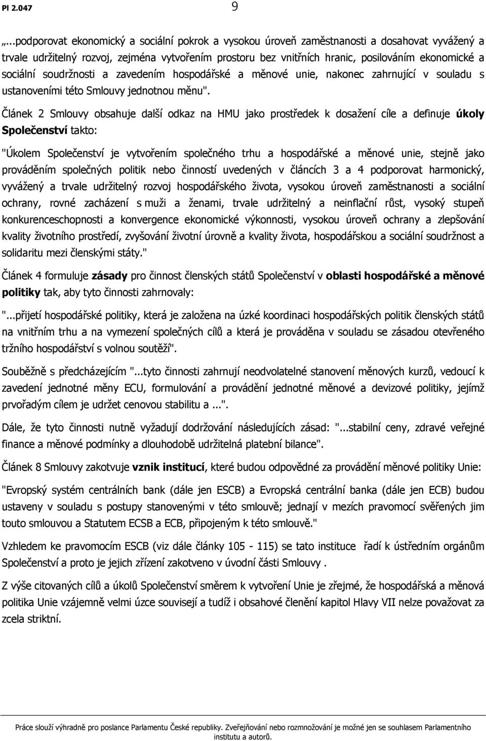 sociální soudržnosti a zavedením hospodářské a měnové unie, nakonec zahrnující v souladu s ustanoveními této Smlouvy jednotnou měnu".