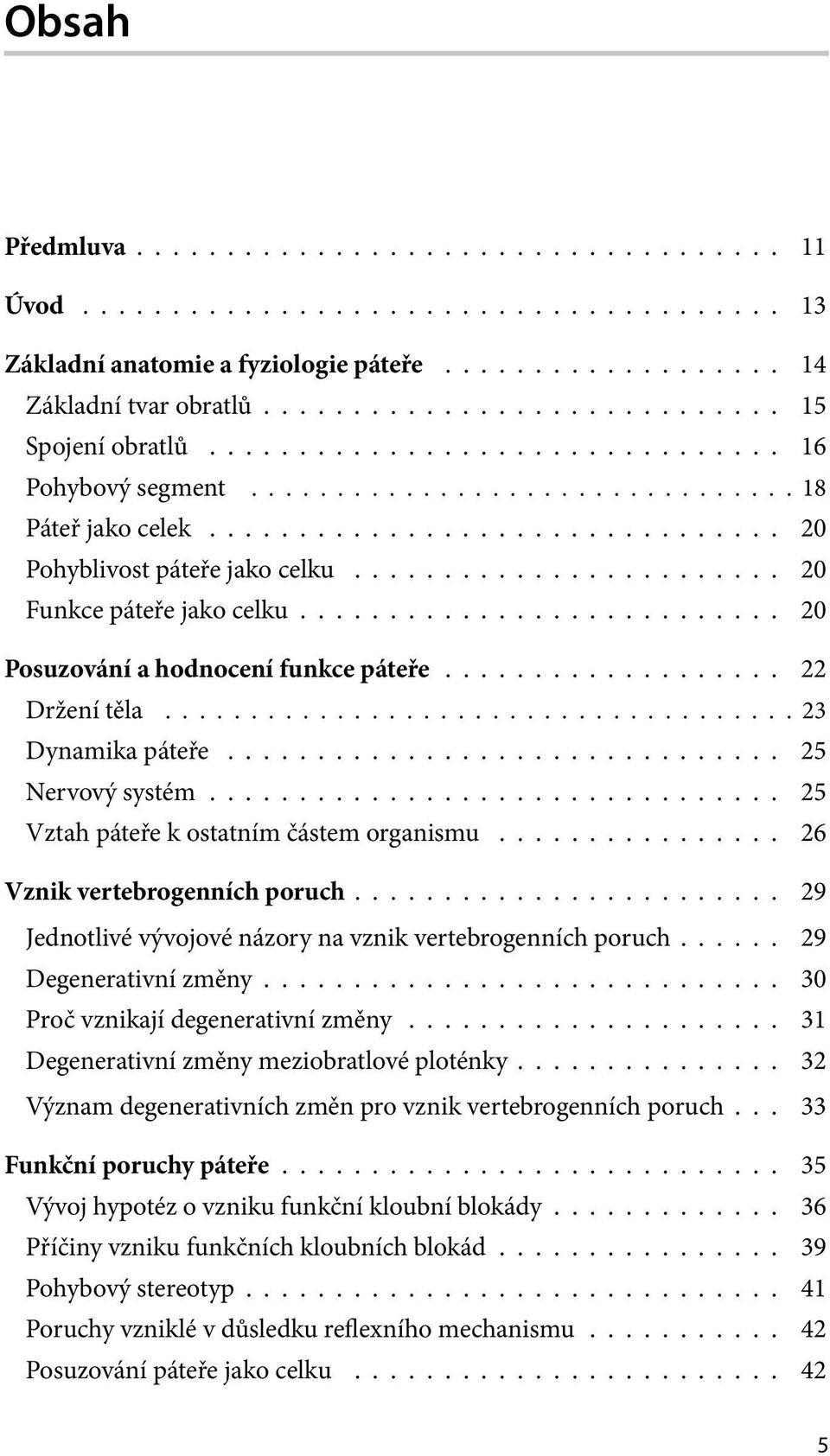 ....................... 20 Funkce páteře jako celku........................... 20 Posuzování a hodnocení funkce páteře................... 22 Držení těla..................................... 23 Dynamika páteře.