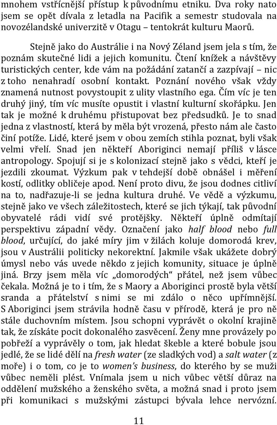 Čtení knížek a návštěvy turistických center, kde vám na požádání zatančí a zazpívají nic z toho nenahradí osobní kontakt. Poznání nového však vždy znamená nutnost povystoupit z ulity vlastního ega.