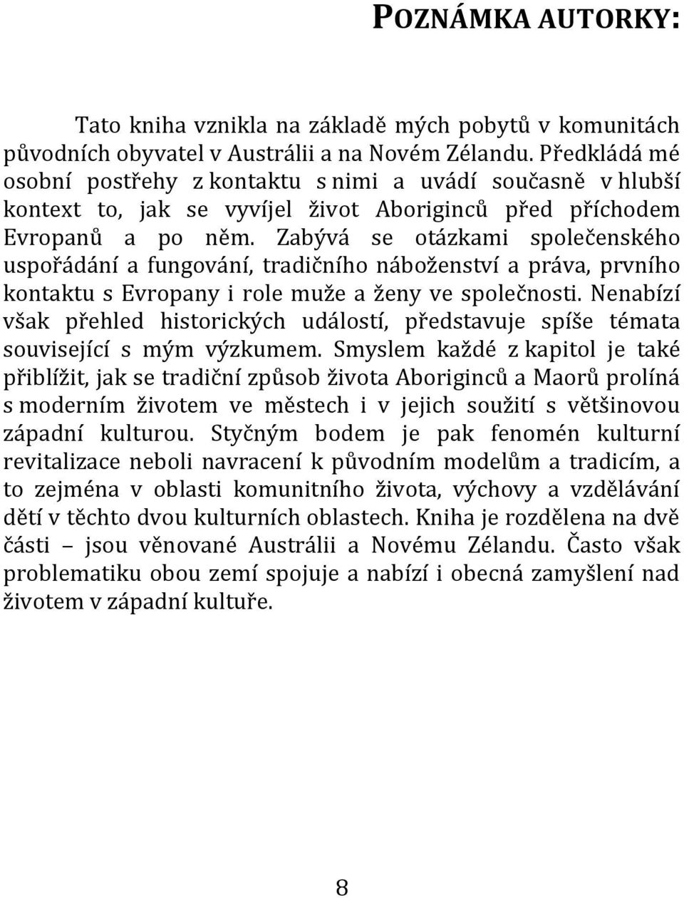 Zabývá se otázkami společenského uspořádání a fungování, tradičního náboženství a práva, prvního kontaktu s Evropany i role muže a ženy ve společnosti.