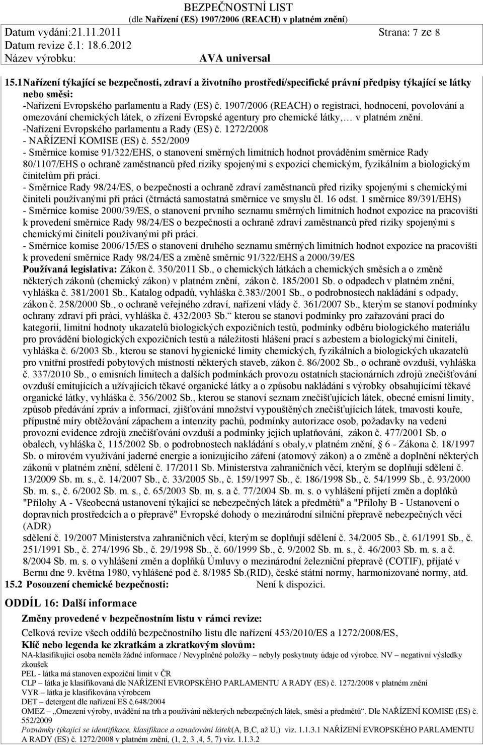 1907/2006 (REACH) o registraci, hodnocení, povolování a omezování chemických látek, o zřízení Evropské agentury pro chemické látky, v platném znění. -Nařízení Evropského parlamentu a Rady (ES) č.